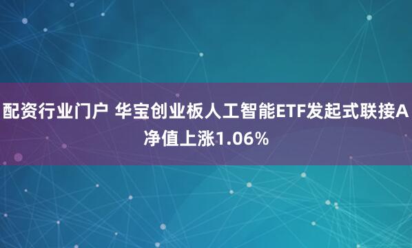 配资行业门户 华宝创业板人工智能ETF发起式联接A净值上涨1.06%